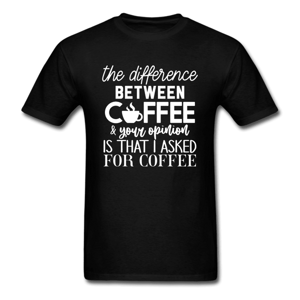 Difference Between Coffee and Opinion Funny Shirt - black