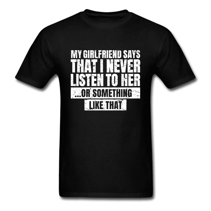 Girlfriend Says I Never Listen to Her Funny T-Shirt - black
