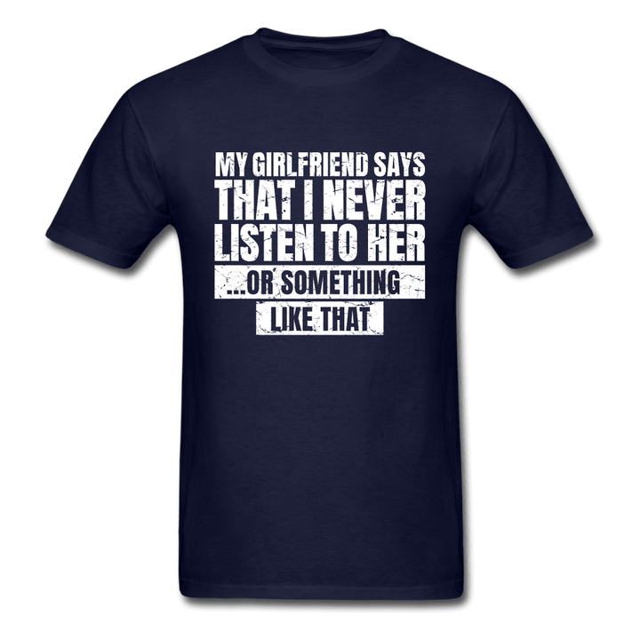 Girlfriend Says I Never Listen to Her Funny T-Shirt - navy